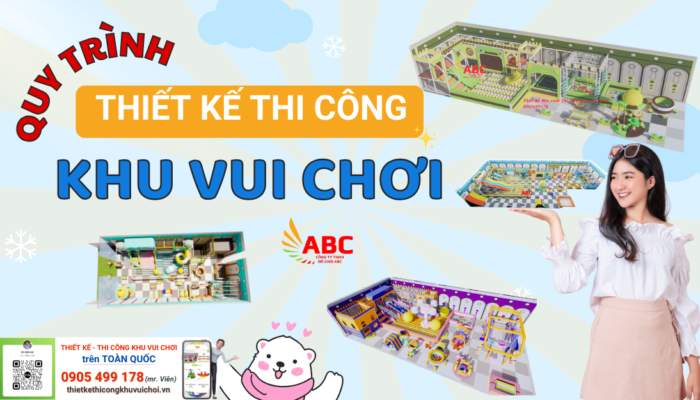 Quy Trình Thiết Kế Thi Công Khu Vui Chơi Trẻ Em Chuyên Nghiệp