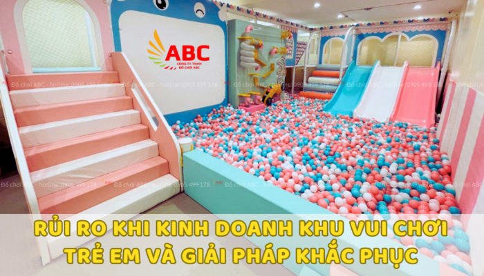 Rủi Ro Khi Kinh Doanh Khu Vui Chơi Trẻ Em Và Giải Pháp Khắc Phục
